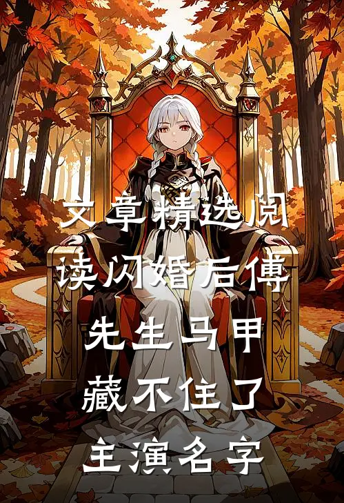 文章精选阅读闪婚后傅先生马甲藏不住了主演名字