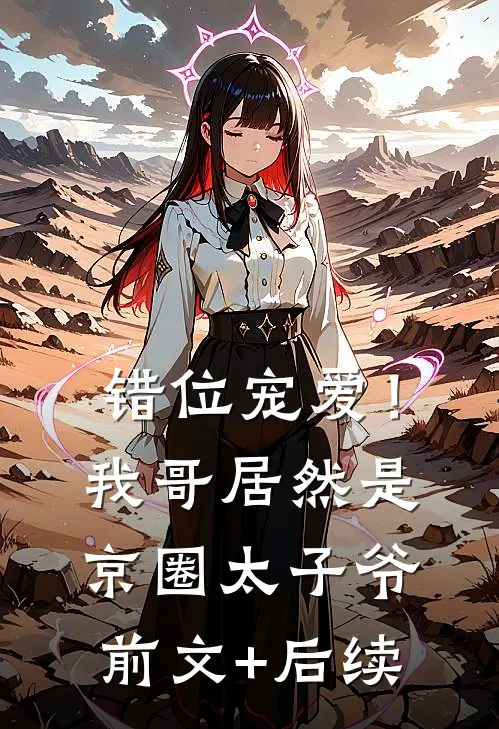 错位宠爱！我哥居然是京圈太子爷前文+后续