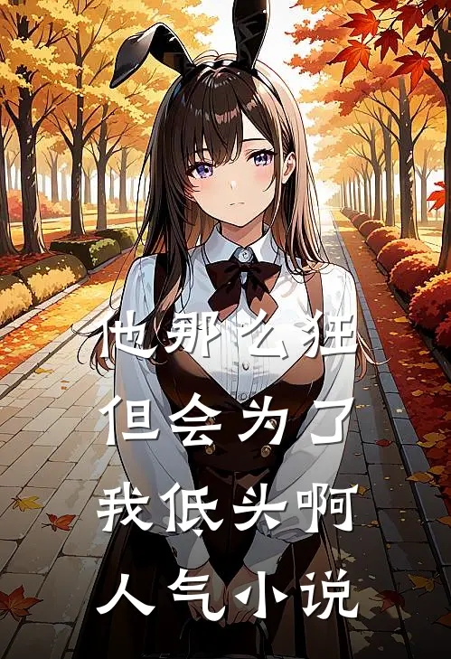 他那么狂，但会为了我低头啊人气小说