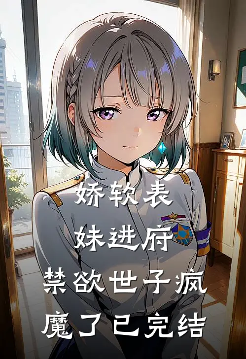 娇软表妹进府：禁欲世子疯魔了已完结