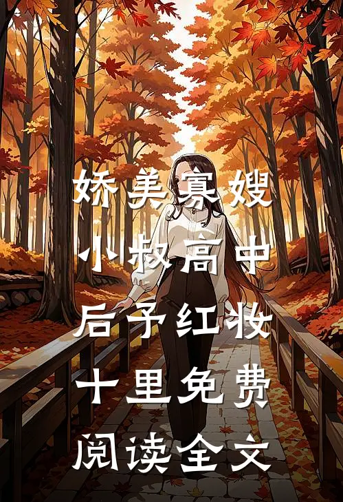 娇美寡嫂：小叔高中后予红妆十里免费阅读全文