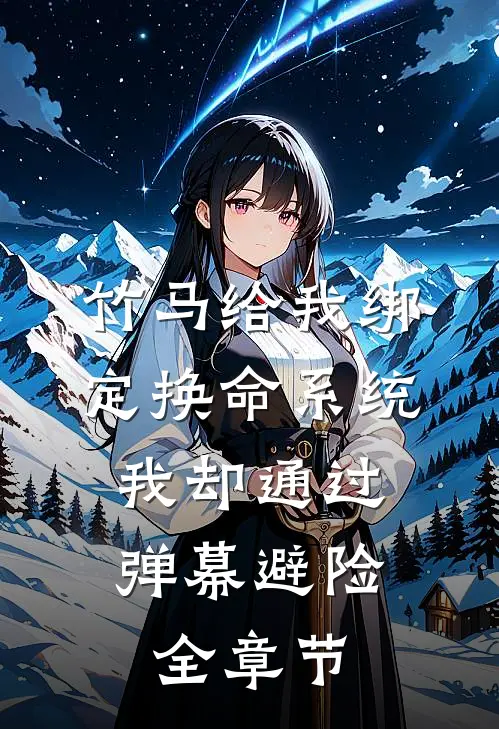 竹马给我绑定换命系统，我却通过弹幕避险全章节