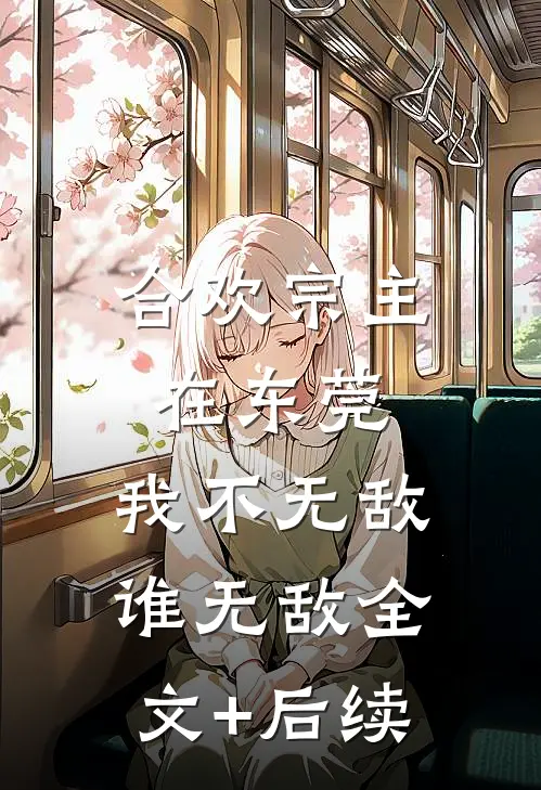 合欢宗主在东莞，我不无敌谁无敌全文+后续