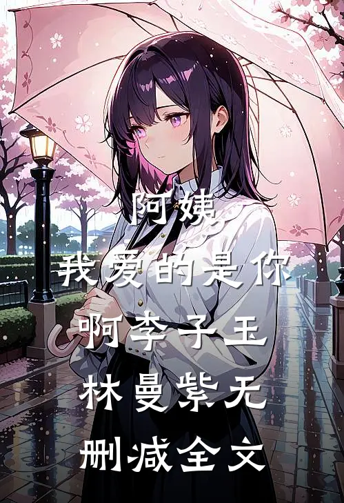 阿姨，我爱的是你啊李子玉林曼紫无删减全文
