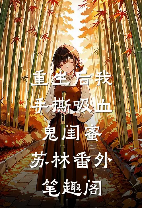 重生后我手撕吸血鬼闺蜜：苏林番外笔趣阁