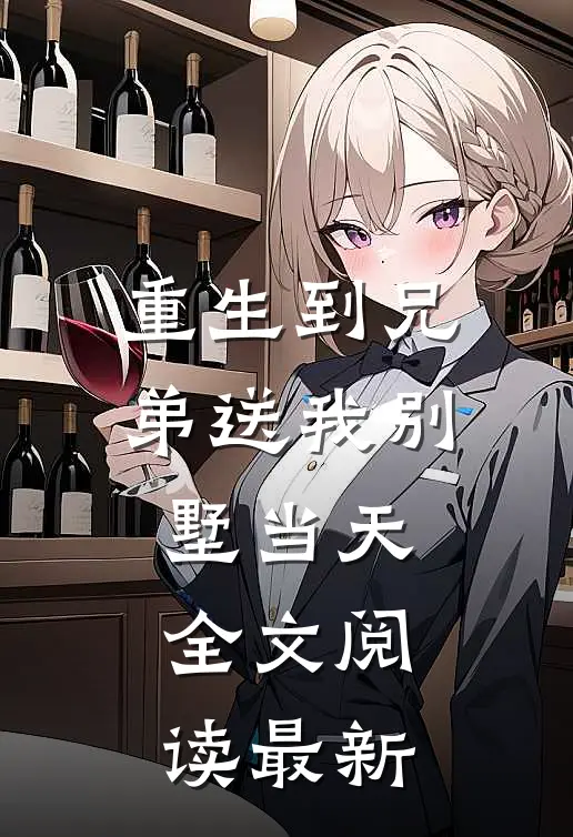 重生到兄弟送我别墅当天全文阅读最新