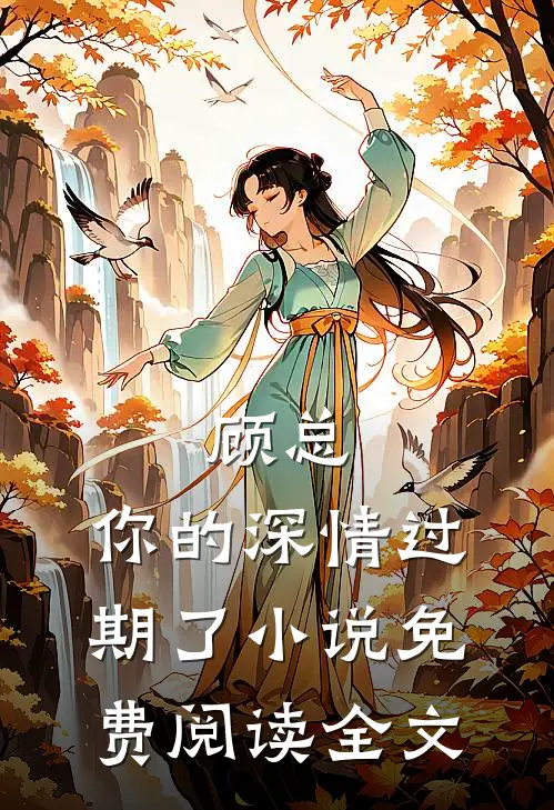 顾总，你的深情过期了小说免费阅读全文
