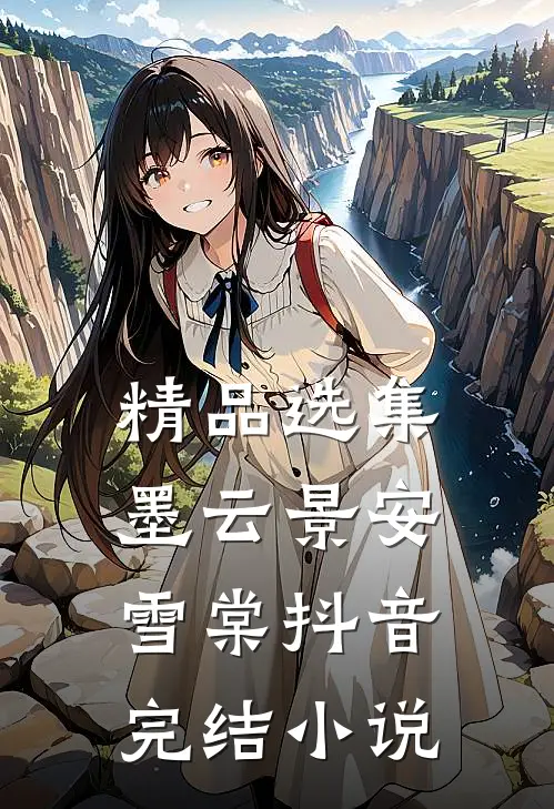 精品选集墨云景安雪棠抖音完结小说