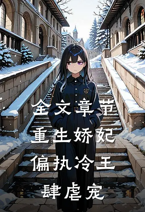 全文章节重生娇妃：偏执冷王肆虐宠