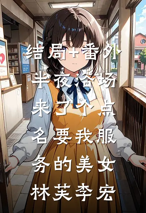 结局+番外半夜浴场来了个点名要我服务的美女林芙李宏