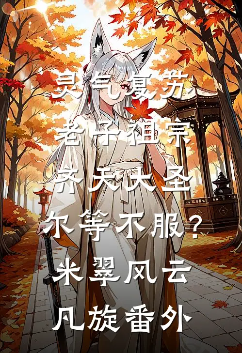 灵气复苏：老子祖宗齐天大圣，尔等不服？米翠风云凡旋 番外