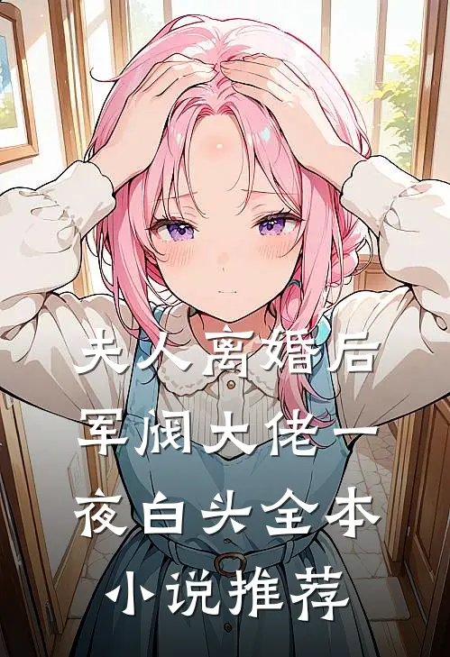 夫人离婚后，军阀大佬一夜白头全本小说推荐