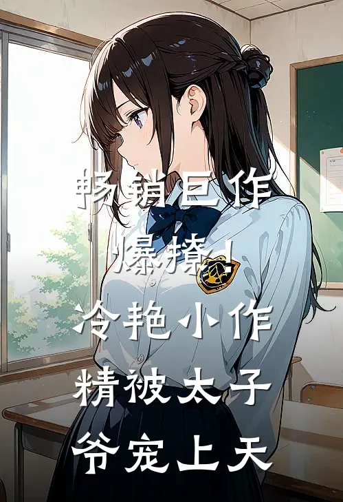 畅销巨作爆撩！冷艳小作精被太子爷宠上天
