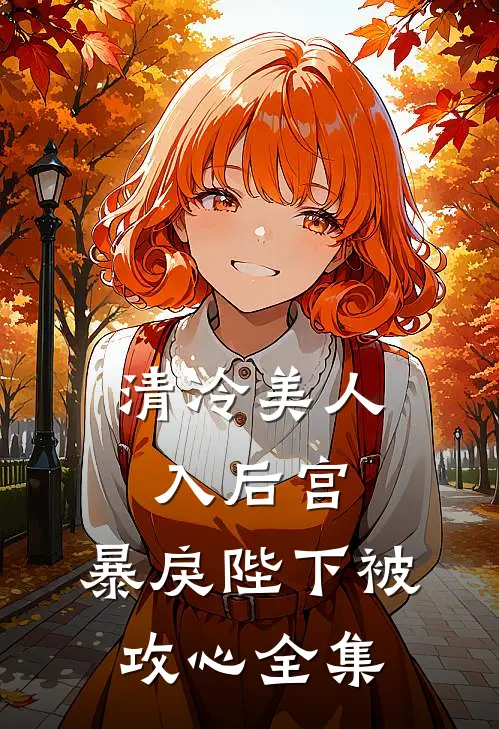 清冷美人入后宫，暴戾陛下被攻心全集
