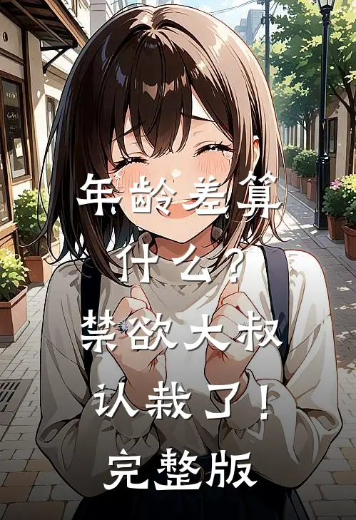 年龄差算什么？禁欲大叔认栽了！完整版