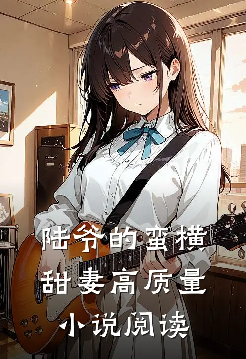 陆爷的蛮横甜妻高质量小说阅读