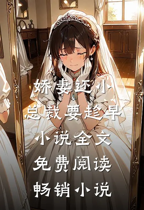 娇妻还小,总裁要趁早小说全文免费阅读畅销小说