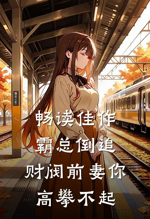 畅读佳作霸总倒追：财阀前妻你高攀不起