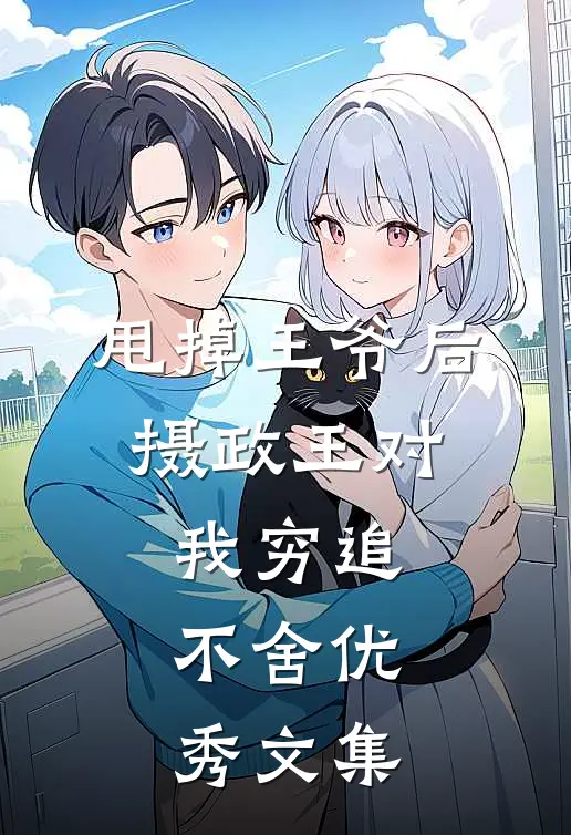 甩掉王爷后，摄政王对我穷追不舍优秀文集