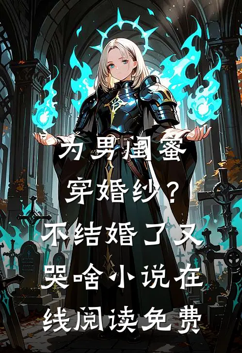 为男闺蜜穿婚纱？不结婚了又哭啥小说在线阅读免费