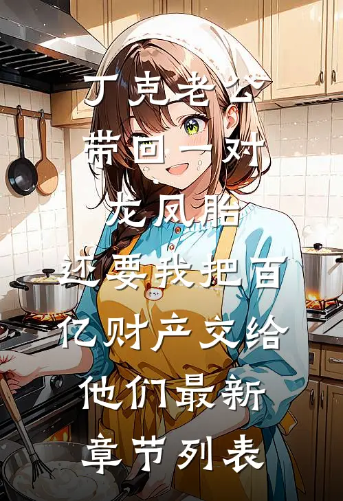 丁克老公带回一对龙凤胎，还要我把百亿财产交给他们最新章节列表