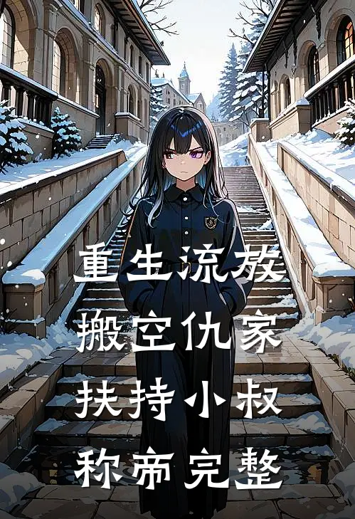 重生流放，搬空仇家扶持小叔称帝完整