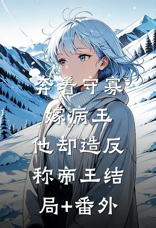 奔着守寡嫁病王，他却造反称帝王结局+番外