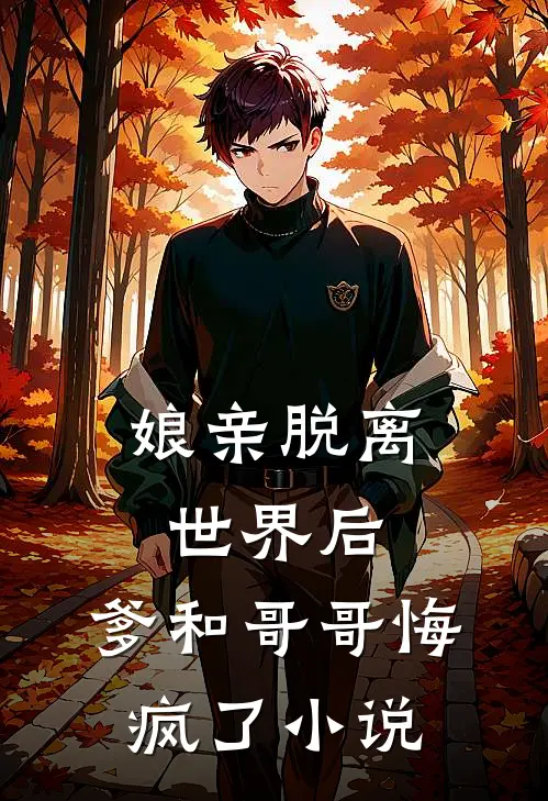 娘亲脱离世界后，爹和哥哥悔疯了小说