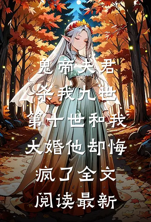 鬼帝夫君杀我九世，第十世和我大婚他却悔疯了全文阅读最新