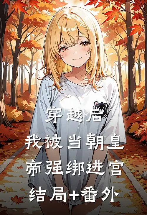穿越后，我被当朝皇帝强绑进宫结局+番外