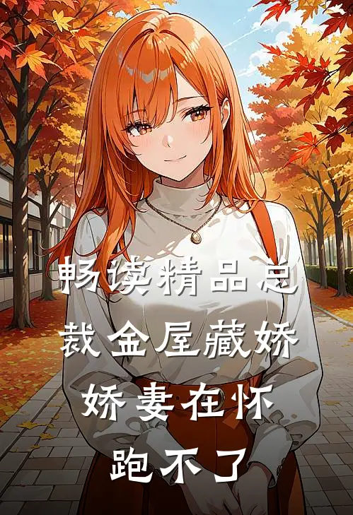 畅读精品总裁金屋藏娇，娇妻在怀跑不了