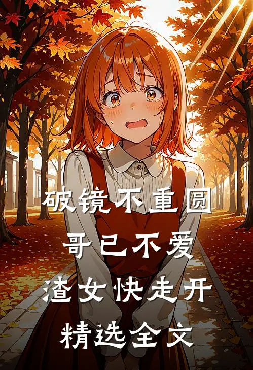 破镜不重圆：哥已不爱，渣女快走开精选全文