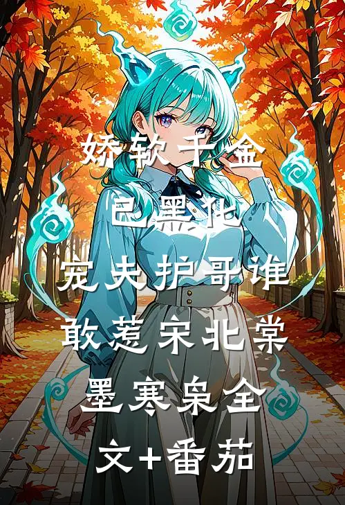 娇软千金已黑化，宠夫护哥谁敢惹宋北棠墨寒枭全文+番茄