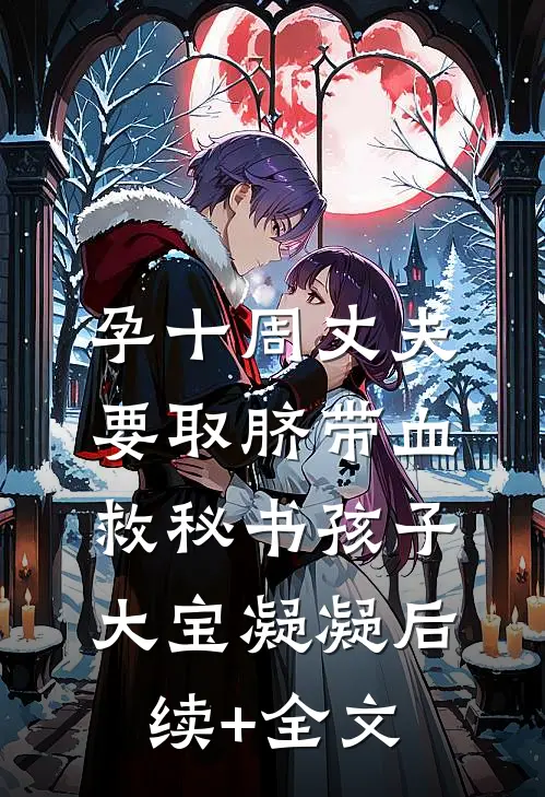 孕十周丈夫要取脐带血救秘书孩子大宝凝凝后续+全文