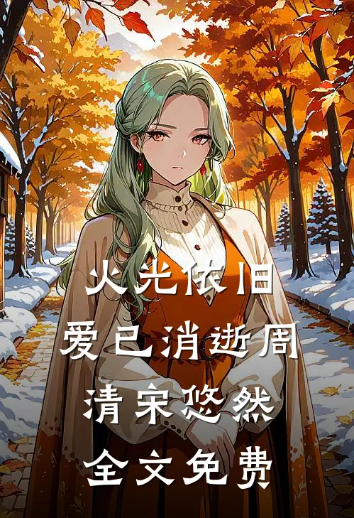 火光依旧，爱已消逝周清宋悠然全文免费