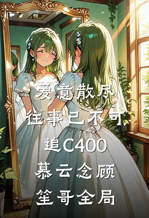 爱意散尽，往事已不可追C400慕云念顾笙哥全局