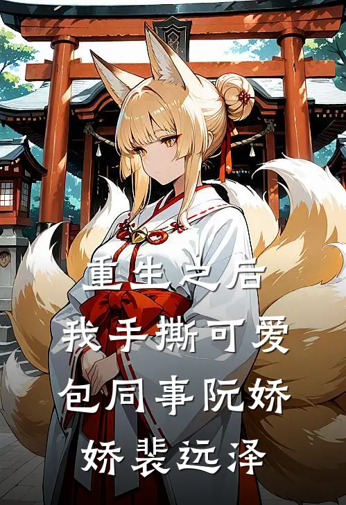 重生之后，我手撕可爱包同事阮娇娇裴远泽
