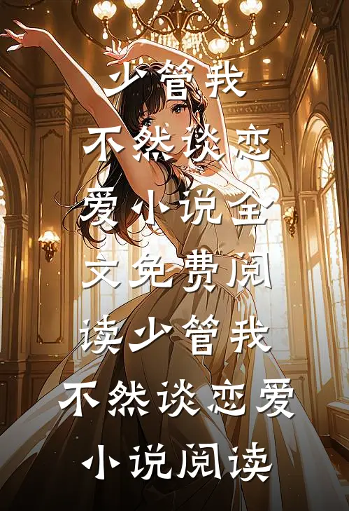 少管我，不然谈恋爱小说全文免费阅读_少管我，不然谈恋爱小说阅读