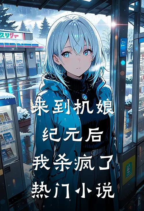 来到机娘纪元后，我杀疯了热门小说