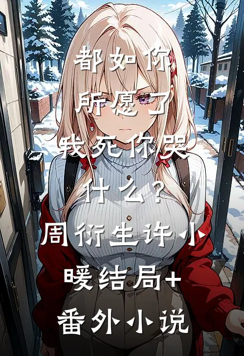 都如你所愿了，我死你哭什么？周衍生许小暖结局+番外小说