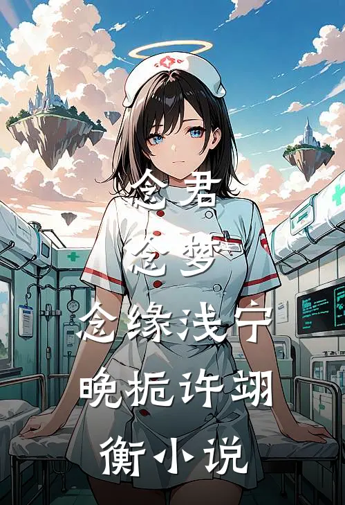 念君，念梦，念缘浅宁晚栀许翊衡小说