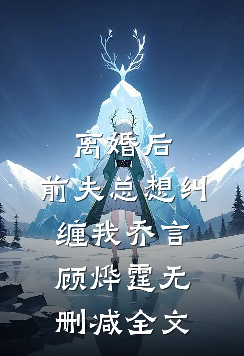 离婚后,前夫总想纠缠我乔言顾烨霆无删减全文