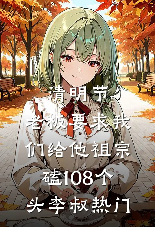 清明节，老板要求我们给他祖宗磕108个头李叔热门