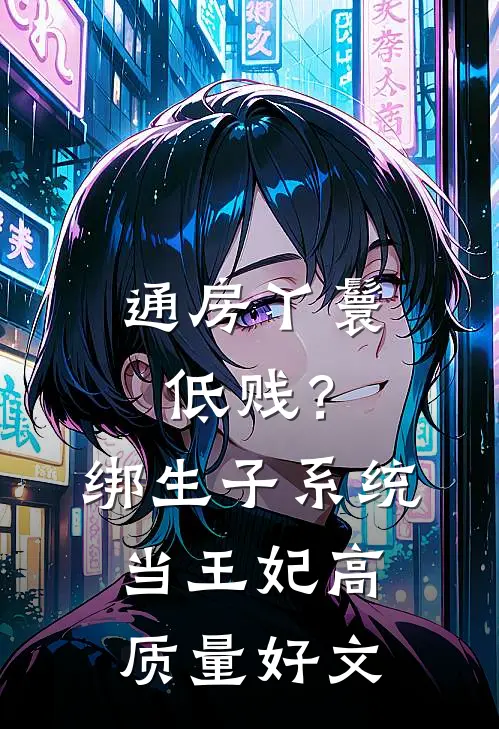 通房丫鬟低贱？绑生子系统当王妃高质量好文
