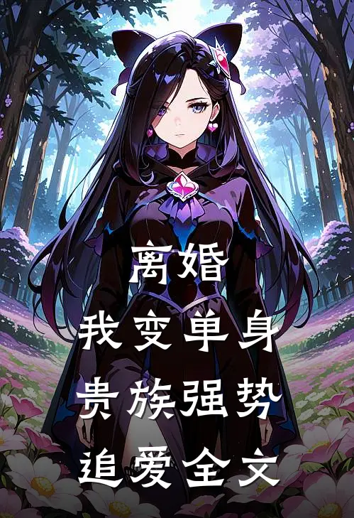 离婚：我变单身贵族强势追爱全文