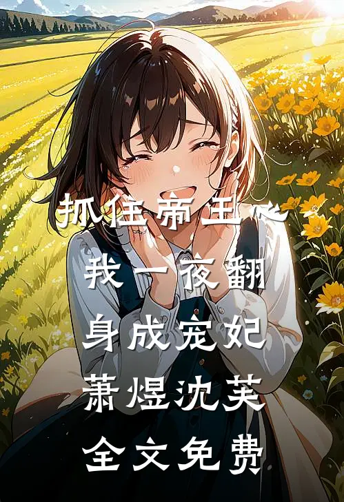 抓住帝王心，我一夜翻身成宠妃萧煜沈芙全文免费