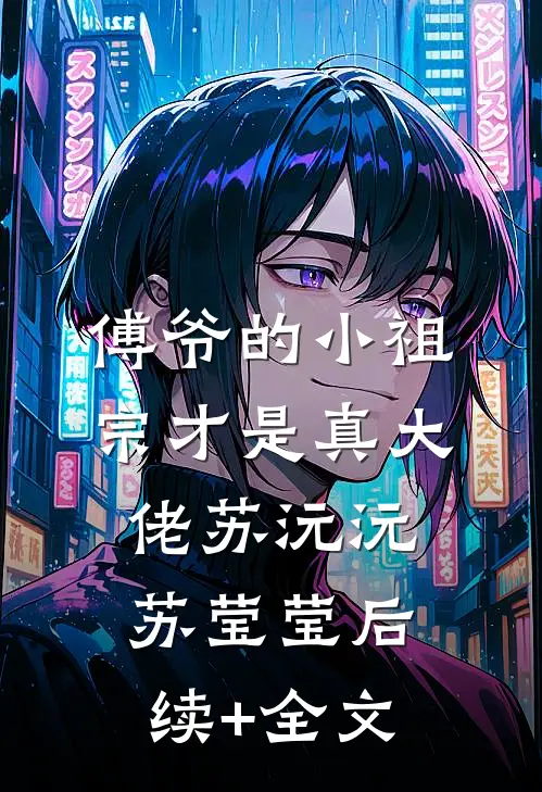 傅爷的小祖宗才是真大佬苏沅沅苏莹莹后续+全文