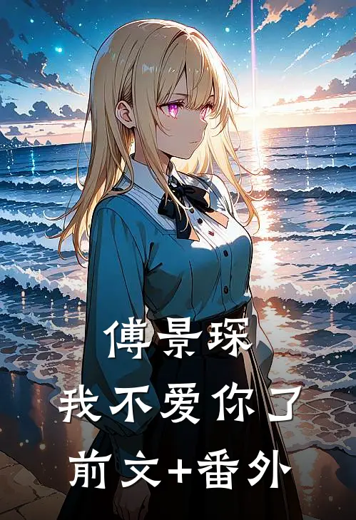 傅景琛，我不爱你了前文+番外