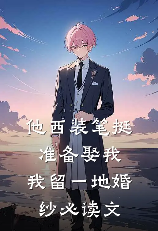 他西装笔挺准备娶我，我留一地婚纱必读文