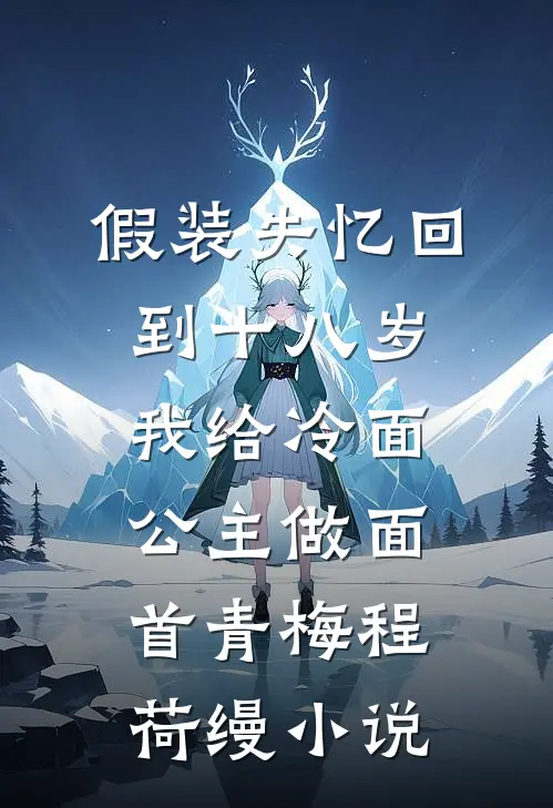 假装失忆回到十八岁，我给冷面公主做面首青梅程荷缦小说